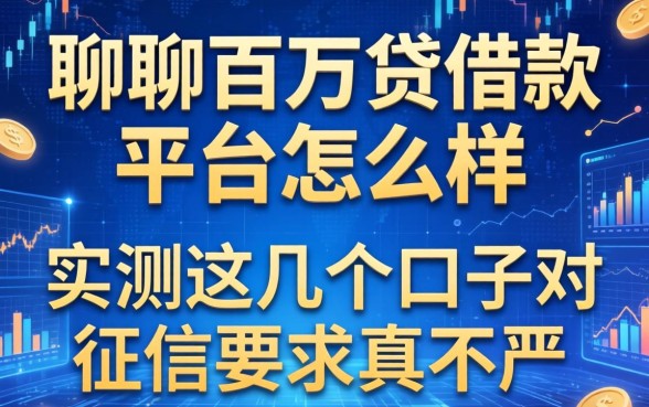 聊聊百万贷借款平台怎么样，实测这几个口子对征信要求真不严