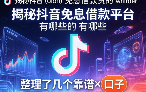 揭秘抖音免息借款平台有哪些，整理了几个靠谱的口子