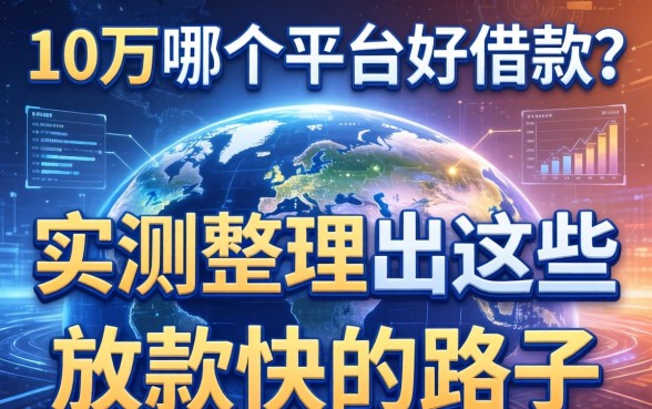 10万哪个平台好借款？实测整理出这些放款快的路子
