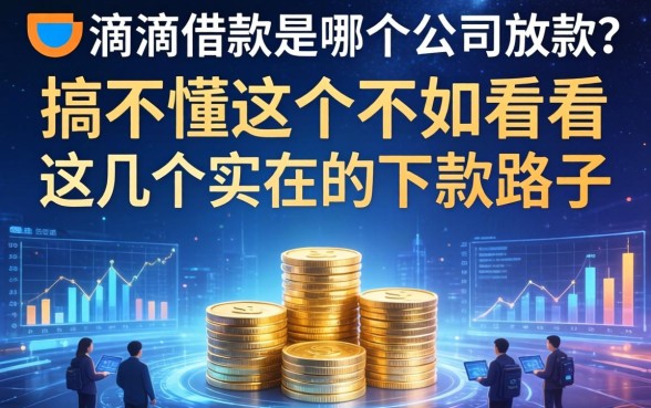滴滴借款是哪个公司放款？搞不懂这个不如看看这几个实在的下款路子