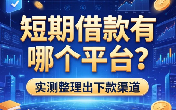 短期借款有哪个平台？实测整理出的下款渠道