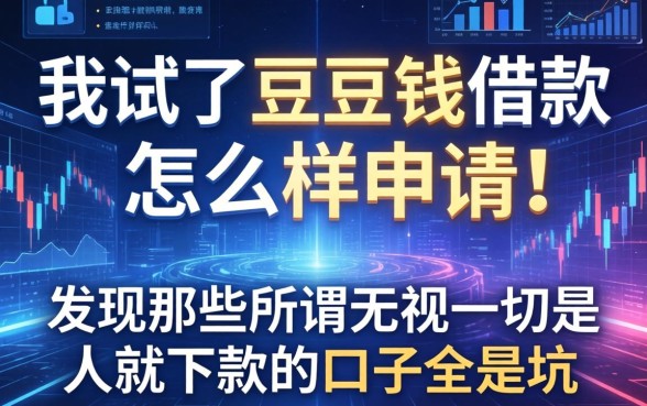我试了豆豆钱借款怎么样申请，发现那些所谓无视一切是人就下款的口子全是坑