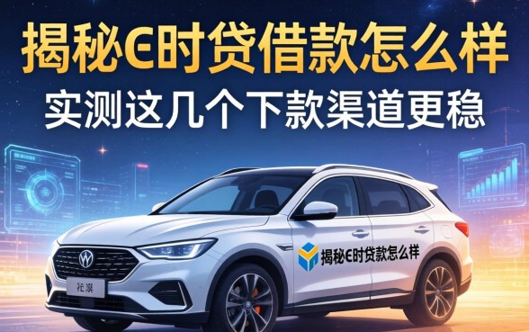 揭秘e时贷借款怎么样，实测这几个下款渠道更稳