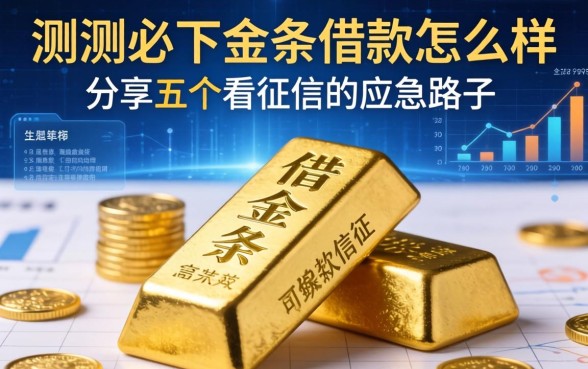 实测必下金条借款怎么样，分享五个不看征信的应急路子
