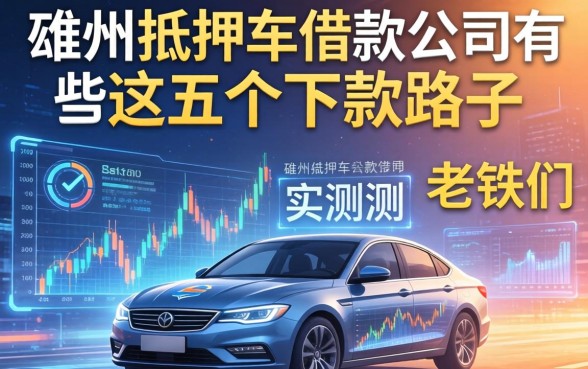 德州抵押车借款公司有哪些？老铁们实测这五个下款路子