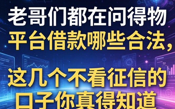 老哥们都在问得物平台借款哪些合法，这几个不看征信的口子你真得知道
