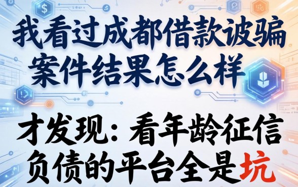 我看过成都借款被骗案件结果怎么样，才发现不看年龄征信负债的平台全是坑