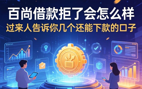 百尚借款拒了会怎么样，过来人告诉你几个还能下款的口子