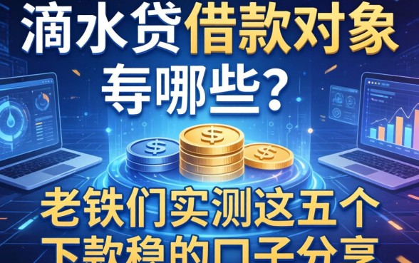 滴水贷借款对象有哪些？老铁们实测这五个下款稳的口子分享