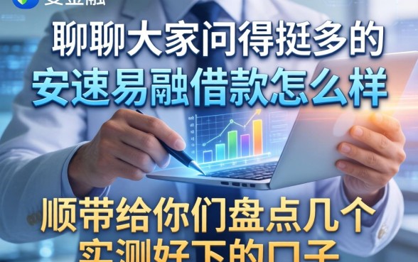 聊聊大家问得挺多的安速易融借款怎么样，顺带给你们盘点几个实测好下的口子