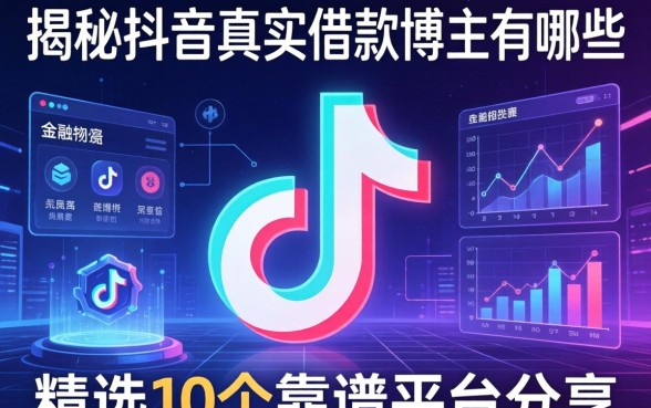 揭秘抖音真实借款博主有哪些，精选10个靠谱平台分享