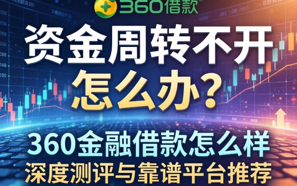 资金周转不开怎么办？360金融借款怎么样？深度测评与靠谱平台推荐