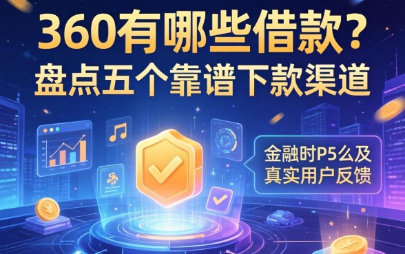 360有哪些借款？盘点五个靠谱下款渠道及真实用户反馈