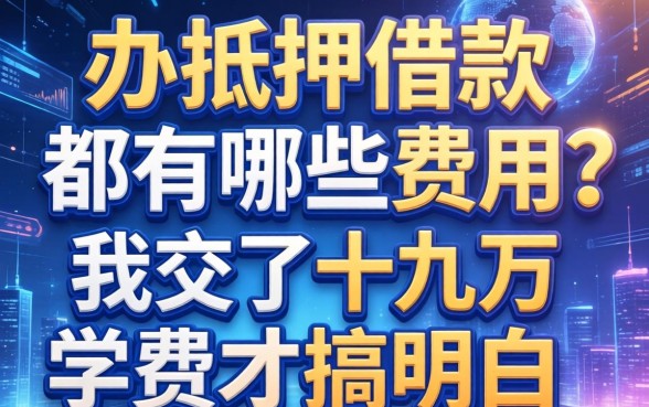 办抵押借款都有哪些费用？我交了十几万学费才搞明白
