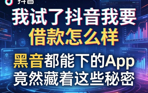 我试了抖音我要借款怎么样，发现黑户都能下的app竟然藏着这些秘密