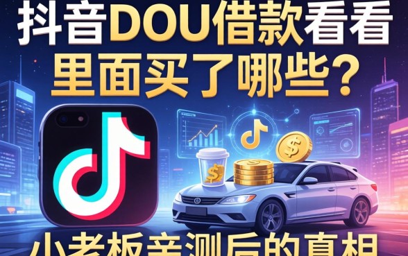 抖音DOU借款看看里面买了哪些？小老板亲测后的真相