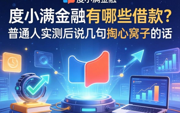 度小满金融有哪些借款？普通人实测后说几句掏心窝子的话