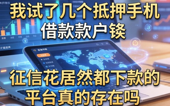 我试了几个抵押手机借款软件，征信花居然都下款的平台真的存在吗