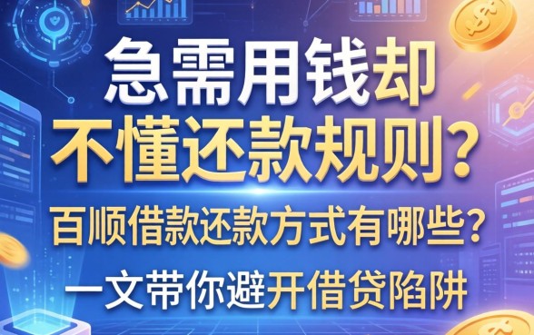 急需用钱却不懂还款规则？百顺借款还款方式有哪些？一文带你避开借贷陷阱