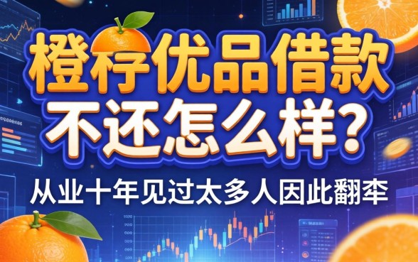 橙子优品借款不还怎么样？从业十年见过太多人因此翻车