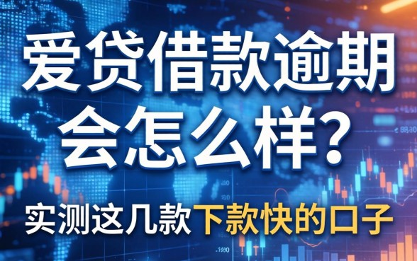 爱贷借款逾期会怎么样？实测这几款下款快的口子