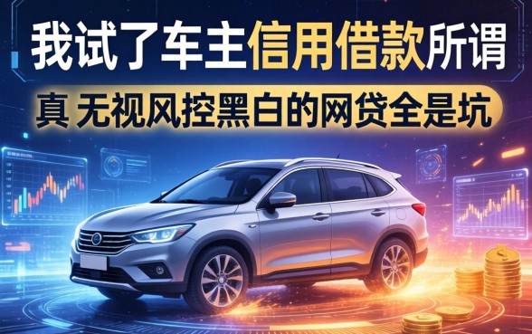 我试了车主信用借款，发现所谓真正无视风控黑白的网贷全是坑