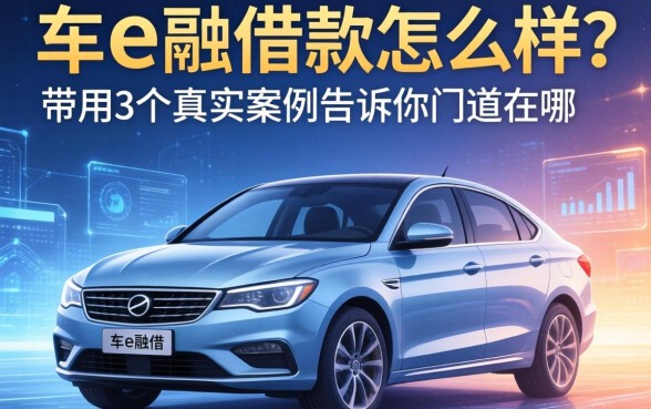 车e融借款怎么样？我用3个真实案例告诉你门道在哪