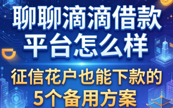 聊聊滴滴借款平台怎么样：征信花户也能下款的5个备用方案