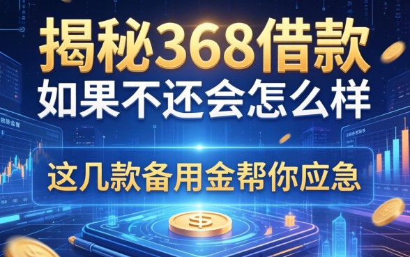 揭秘368借款如果不还会怎么样，这几款备用金帮你应急