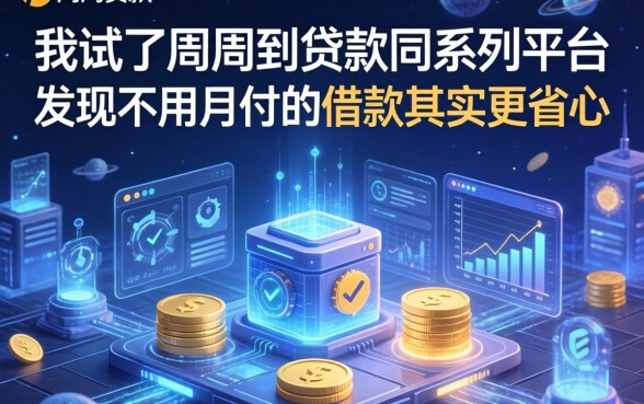我试了周周到贷款同系列平台，发现不用月付的借款其实更省心