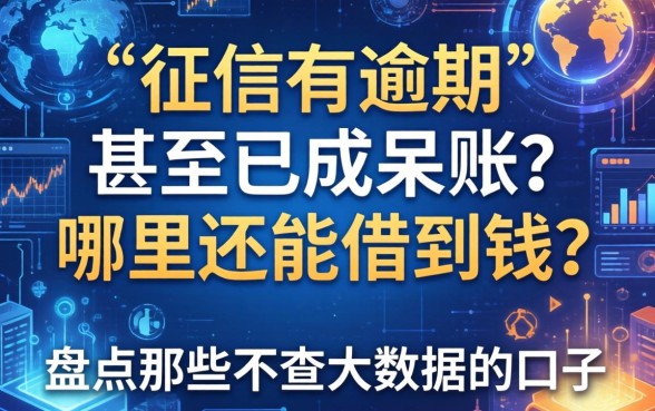 征信有逾期、甚至已成呆账？哪里还能借到钱？盘点那些不查大数据的口子