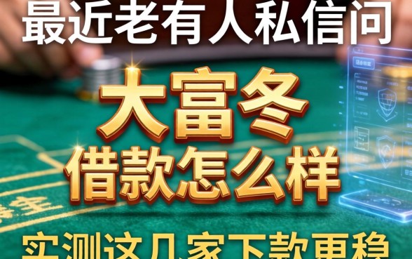 最近老有人私信问大富翁借款怎么样，实测这几家下款更稳