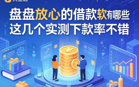 盘点放心的借款软件有哪些，这几个实测下款率不错