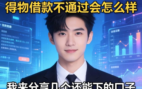 关于得物借款不通过会怎么样，我来分享几个还能下的口子