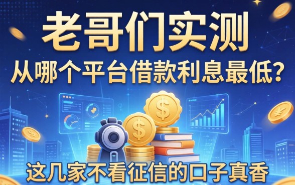 老哥们实测：从哪个平台借款利息最低？这几家不看征信的口子真香