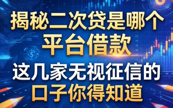 揭秘二次贷是哪个平台的借款，这几家无视征信的口子你得知道