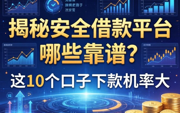 揭秘安全借款平台哪些靠谱？这10个口子下款几率大