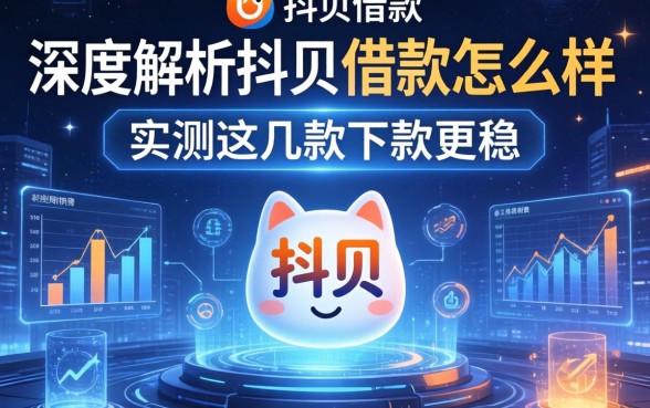 深度解析抖贝借款怎么样，实测这几款下款更稳