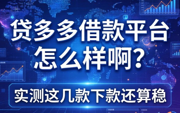 贷多多借款平台怎么样啊？实测这几款下款还算稳