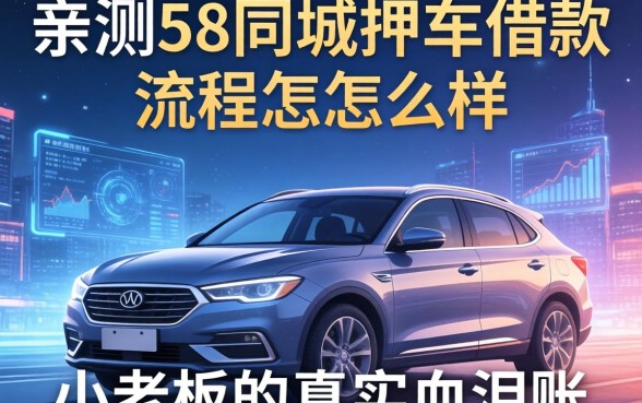 亲测58同城押车借款流程怎么样，小老板的真实血泪账