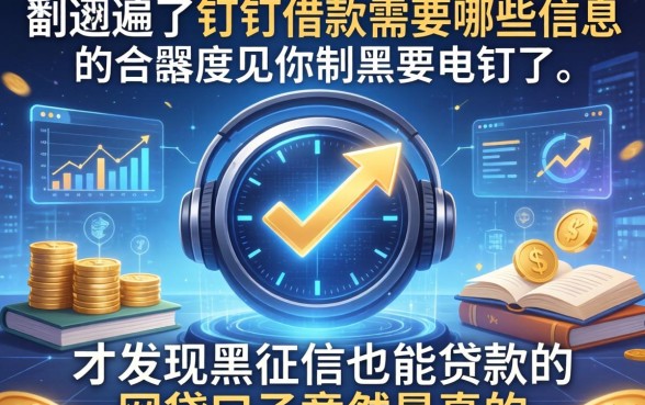 我翻遍了钉钉借款需要哪些信息，才发现黑征信也能贷款的网贷口子竟然是真的