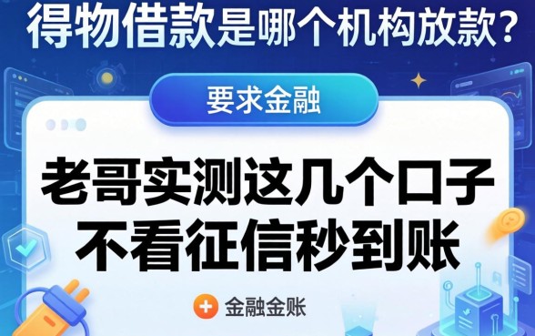 得物借款是哪个机构放款?老哥实测这几个口子不看征信秒到账