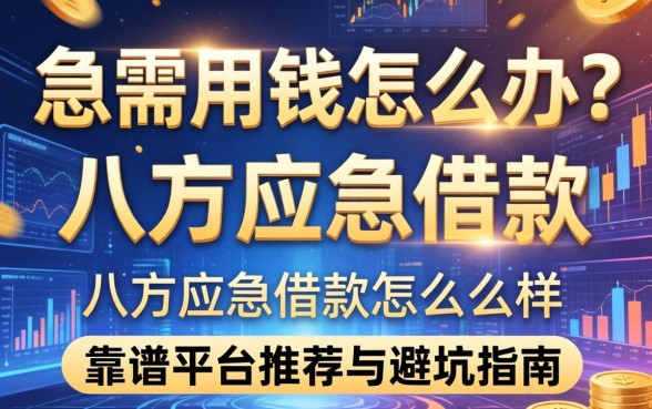 急需用钱怎么办？八方应急借款怎么样？靠谱平台推荐与避坑指南