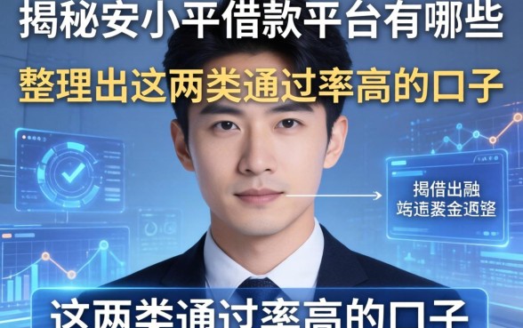 揭秘安小平借款平台有哪些，整理出这两类通过率高的口子