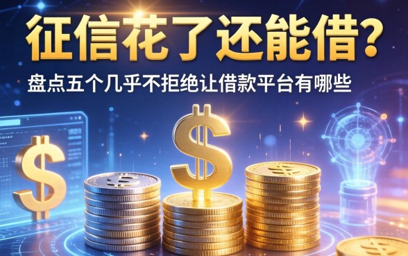 征信花了还能借？盘点五个几乎不拒绝的借款平台有哪些