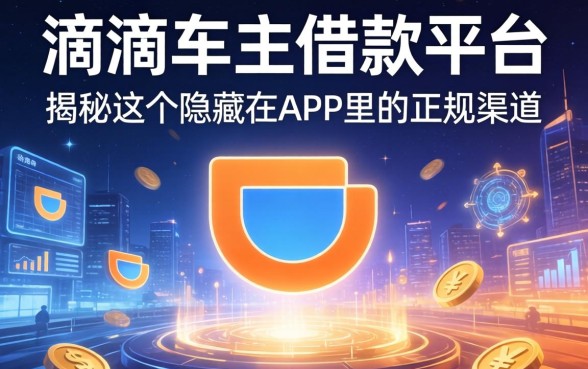 滴滴车主借款平台是哪个？揭秘这个隐藏在APP里的正规渠道