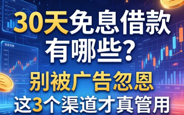 30天免息借款有哪些？别被广告忽悠，这3个渠道才真管用