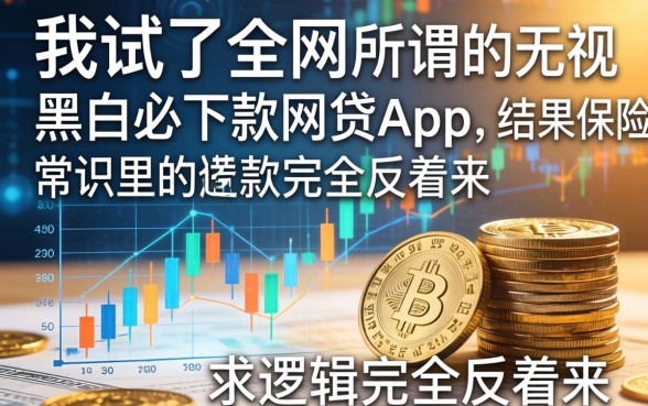 我试了全网所谓的无视黑白必下款的网贷app，结果和保险借款常识里的逻辑完全反着来