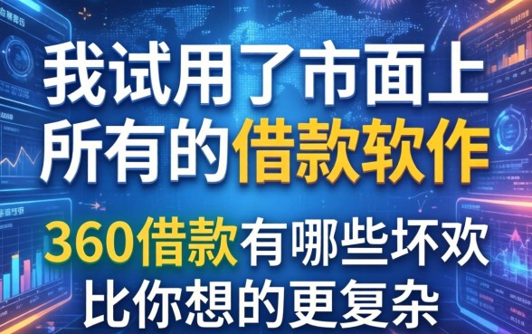 我试用了市面上所有的借款软件，发现360借款有哪些坏处比你想的更复杂