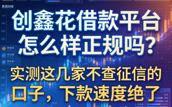 创鑫花借款平台怎么样正规吗？实测这几家不查征信的口子，下款速度绝了